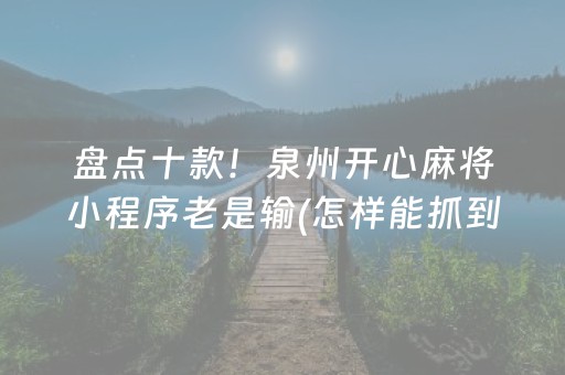 盘点十款！泉州开心麻将小程序老是输(怎样能抓到好牌)