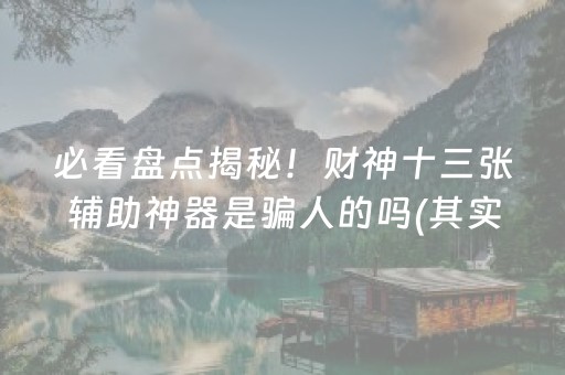 必看盘点揭秘！财神十三张辅助神器是骗人的吗(其实确实有挂)