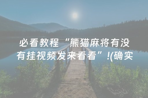 必看教程“熊猫麻将有没有挂视频发来看看”!(确实是有挂)-抖音