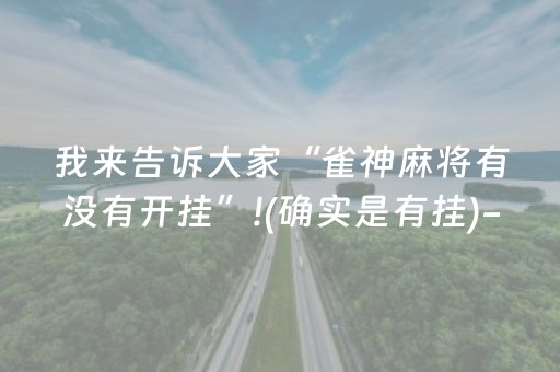 我来告诉大家“雀神麻将有没有开挂”!(确实是有挂)-抖音