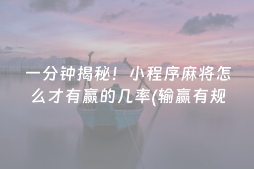 一分钟揭秘！小程序麻将怎么才有赢的几率(输赢有规律)