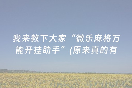 我来教下大家“微乐麻将万能开挂助手”(原来真的有挂)-抖音