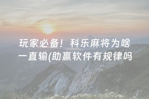 玩家必备！科乐麻将为啥一直输(助赢软件有规律吗)