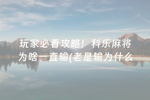 玩家必看攻略！科乐麻将为啥一直输(老是输为什么)