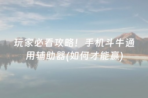 玩家必看攻略！手机斗牛通用辅助器(如何才能赢)