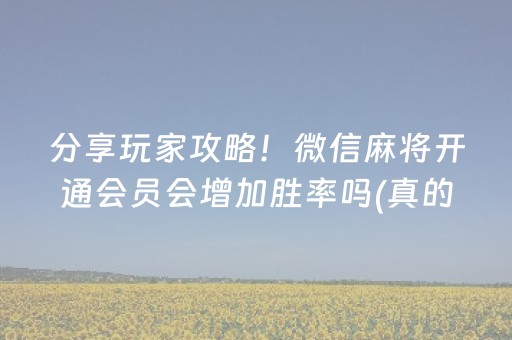 分享玩家攻略！微信麻将开通会员会增加胜率吗(真的有挂)