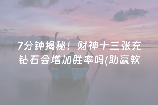 7分钟揭秘！财神十三张充钻石会增加胜率吗(助赢软件有规律吗)