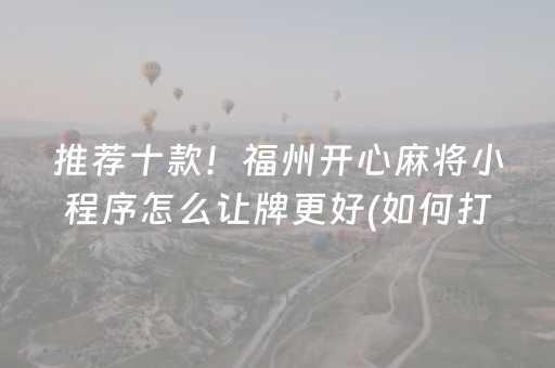 推荐十款！福州开心麻将小程序怎么让牌更好(如何打赢有插件吗)