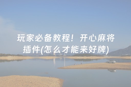 玩家必备教程！开心麻将插件(怎么才能来好牌)