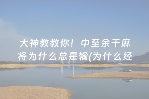 大神教教你！中至余干麻将为什么总是输(为什么经常输)