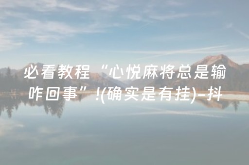 必看教程“心悦麻将总是输咋回事”!(确实是有挂)-抖音