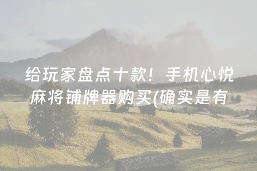给玩家盘点十款！手机心悦麻将铺牌器购买(确实是有挂)