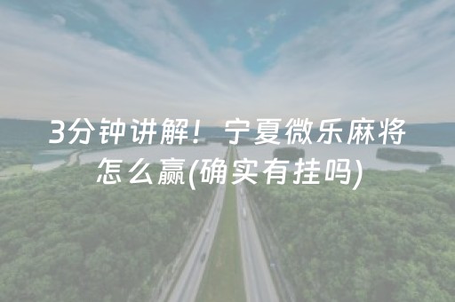 3分钟讲解！宁夏微乐麻将怎么赢(确实有挂吗)