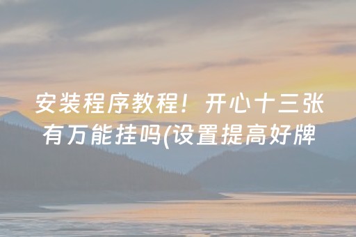安装程序教程！开心十三张有万能挂吗(设置提高好牌几率)