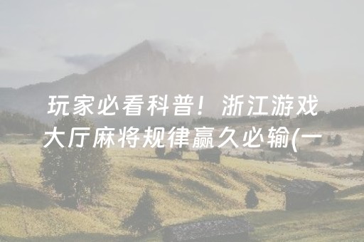 玩家必看科普！浙江游戏大厅麻将规律赢久必输(一直输怎么办)