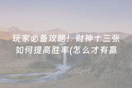玩家必备攻略！财神十三张如何提高胜率(怎么才有赢的几率)