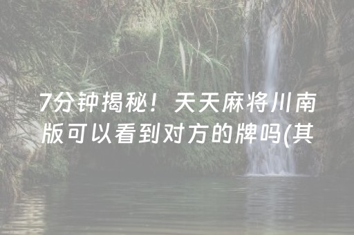 7分钟揭秘！天天麻将川南版可以看到对方的牌吗(其实是有挂确实有挂)