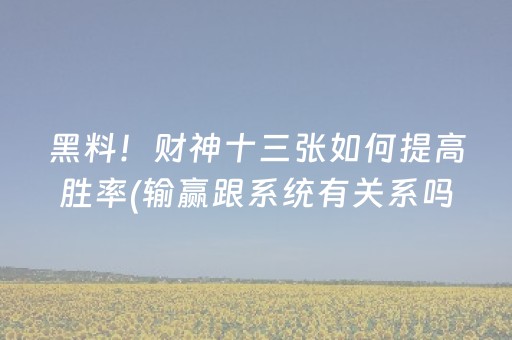 黑料！财神十三张如何提高胜率(输赢跟系统有关系吗)