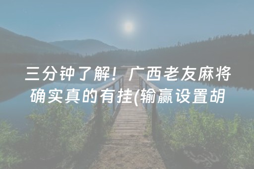 三分钟了解！广西老友麻将确实真的有挂(输赢设置胡牌规律)