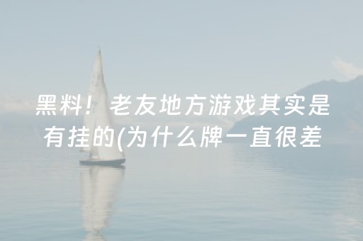 黑料！老友地方游戏其实是有挂的(为什么牌一直很差)