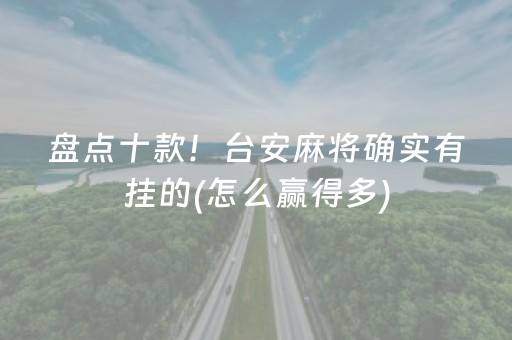 盘点十款！台安麻将确实有挂的(怎么赢得多)