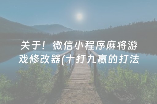关于！微信小程序麻将游戏修改器(十打九赢的打法)