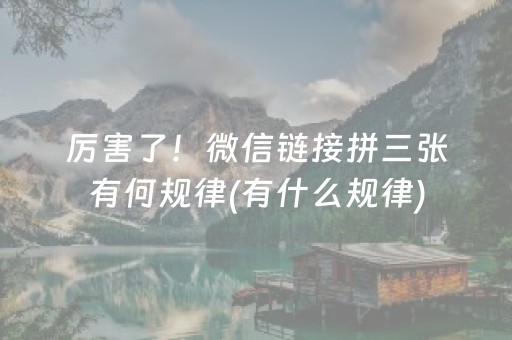厉害了！微信链接拼三张有何规律(有什么规律)