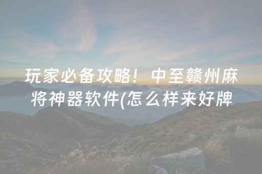 玩家必备攻略！中至赣州麻将神器软件(怎么样来好牌)