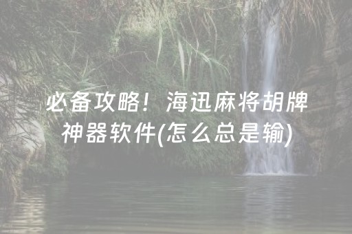 必备攻略！海迅麻将胡牌神器软件(怎么总是输)