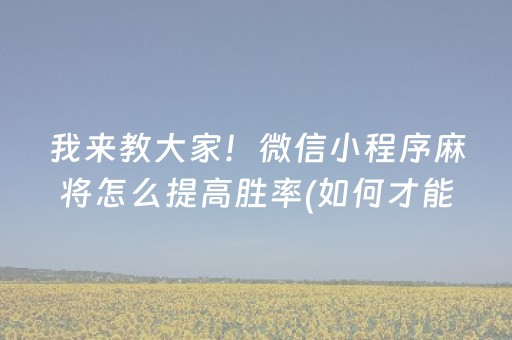 我来教大家！微信小程序麻将怎么提高胜率(如何才能赢)