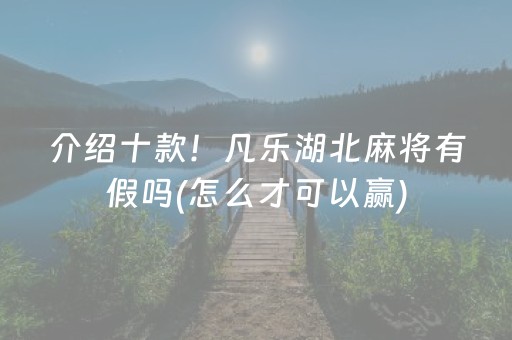 介绍十款！凡乐湖北麻将有假吗(怎么才可以赢)