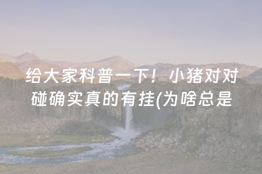 给大家科普一下！小猪对对碰确实真的有挂(为啥总是输)