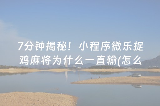 7分钟揭秘！小程序微乐捉鸡麻将为什么一直输(怎么才可以赢)