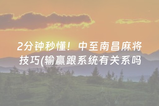 2分钟秒懂！中至南昌麻将技巧(输赢跟系统有关系吗)