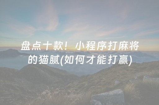 盘点十款！小程序打麻将的猫腻(如何才能打赢)