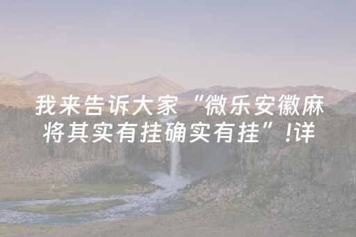 我来告诉大家“微乐安徽麻将其实有挂确实有挂”!详细开挂教程-抖音