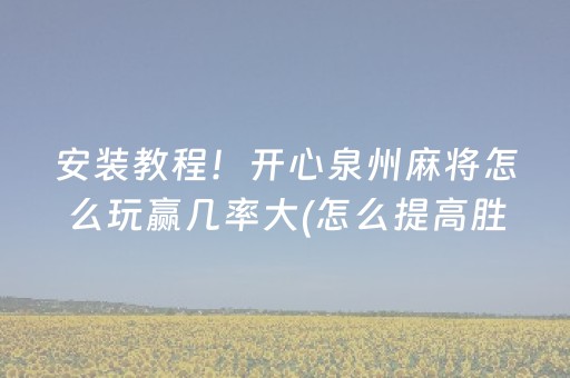 安装教程！开心泉州麻将怎么玩赢几率大(怎么提高胜率)
