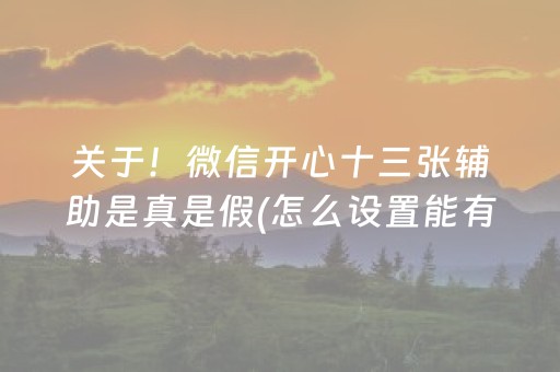 关于！微信开心十三张辅助是真是假(怎么设置能有好牌)