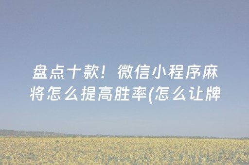 盘点十款！微信小程序麻将怎么提高胜率(怎么让牌更好)