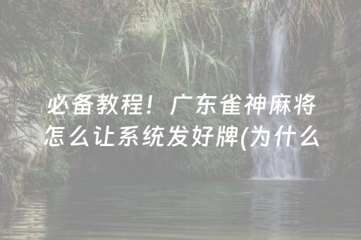 必备教程！广东雀神麻将怎么让系统发好牌(为什么经常输)