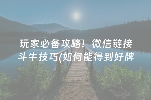 玩家必备攻略！微信链接斗牛技巧(如何能得到好牌)