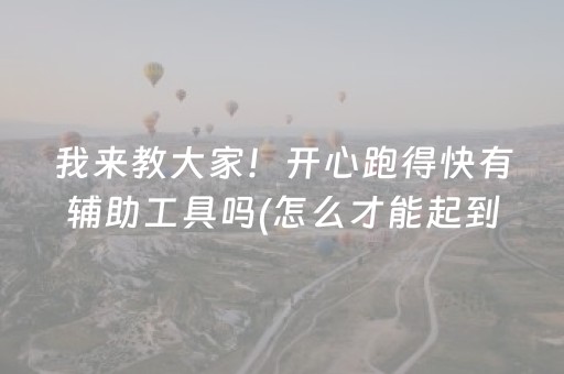 我来教大家！开心跑得快有辅助工具吗(怎么才能起到好牌)