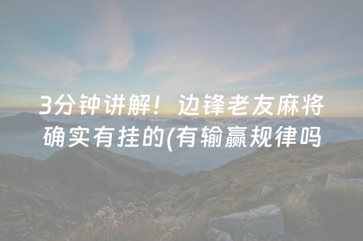 3分钟讲解！边锋老友麻将确实有挂的(有输赢规律吗)