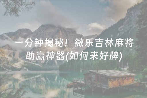 一分钟揭秘！微乐吉林麻将助赢神器(如何来好牌)