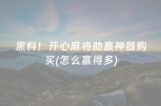 黑料！开心麻将助赢神器购买(怎么赢得多)