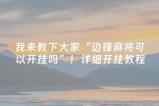 实测分享“微信小程序麻将有挂吗”（详细开挂教程）-哔哩哔哩