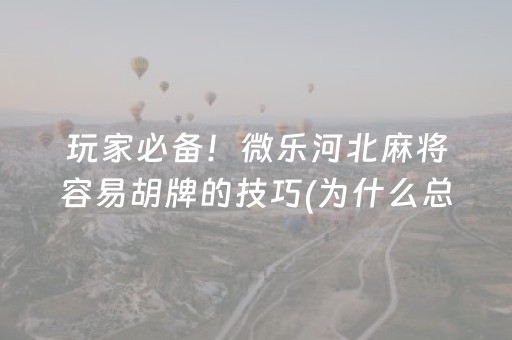 玩家必备！微乐河北麻将容易胡牌的技巧(为什么总是输)