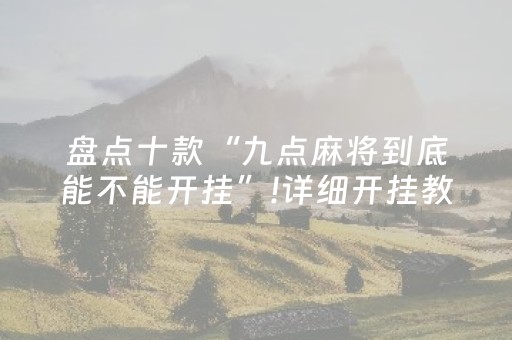 盘点十款“九点麻将到底能不能开挂”!详细开挂教程-抖音