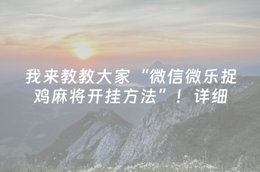 我来教教大家“微信微乐捉鸡麻将开挂方法”！详细开挂教程（确实真的有挂)-抖音