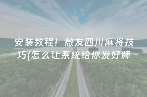 安装教程！微友四川麻将技巧(怎么让系统给你发好牌)